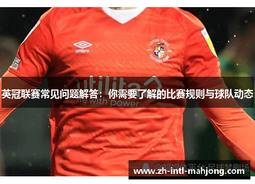 英冠联赛常见问题解答:你需要了解的比赛规则与球队动态 英冠联赛常见问题解答:你需要了解的比赛规则与球队动态