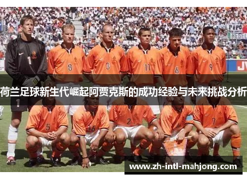 荷兰足球新生代崛起阿贾克斯的成功经验与未来挑战分析 荷兰足球新生代崛起阿贾克斯的成功经验与未来挑战分析