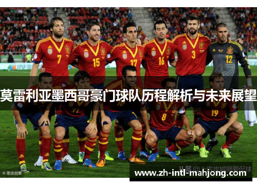 莫雷利亚墨西哥豪门球队历程解析与未来展望 莫雷利亚墨西哥豪门球队历程解析与未来展望