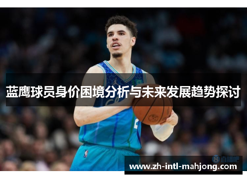 蓝鹰球员身价困境分析与未来发展趋势探讨 蓝鹰球员身价困境分析与未来发展趋势探讨