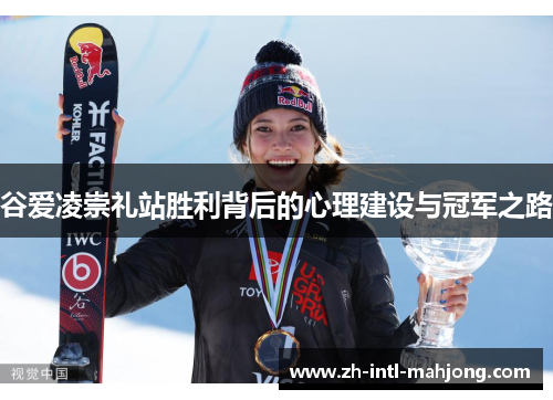 谷爱凌崇礼站胜利背后的心理建设与冠军之路